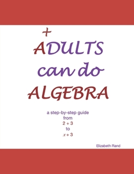 Paperback ADULTS can do ALGEBRA: a step-by-step guide from 2 + 3 to x + 3 Book