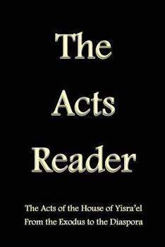 Paperback The Acts Reader: The Acts of the House of Yisra'el From the Exodus to the Diaspora Book