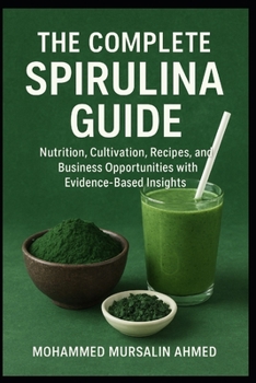 Paperback The Complete Spirulina Guide: Nutrition, Cultivation, Recipes, and Business Opportunities with Evidence-Based Insights Book