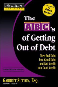 Paperback The ABC's of Getting Out of Debt: Turn Bad Debt Into Good Debt and Bad Credit Into Good Credit Book