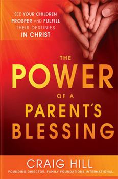 Paperback The Power of a Parent's Blessing: See Your Children Prosper and Fulfill Their Destinies in Christ Book