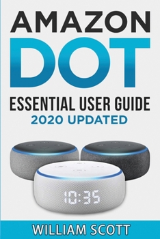 Paperback Amazon Echo Dot: Essential User Guide for Echo Dot and Alexa: Beginner to Pro in 60 Minutes Book