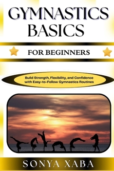 Paperback Gymnastics Basics for Beginners: Build Strength, Flexibility, and Confidence with Easy-to-Follow Gymnastics Routines Book
