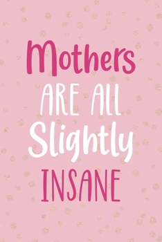 Mothers Are All Slightly Insane: Notebook Journal Composition Blank Lined Diary Notepad 120 Pages Paperback Pink And Golden Sanity