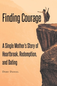 Paperback Finding Courage: A Single Mother's Story of Heartbreak, Redemption, and Dating Book