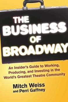 Paperback The Business of Broadway: An Insider's Guide to Working, Producing, and Investing in the World's Greatest Theatre Community Book