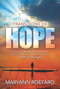 Paperback Transitions of Hope: Using the Power of the Mind to Replace Fear with Love to Navigate Life's Challenges Book