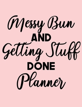 Messy Bun and Getting Stuff Done Planner: 2020 Weekly Planner Entrepreneur Journal |Notebook| for weekly goal Gift for a business MOM, Women