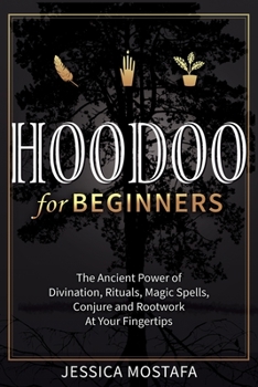 Paperback Hoodoo For Beginners: The Ancient Power of Divination, Rituals, Magic Spells, Conjure and Rootwork At Your Fingertips Book
