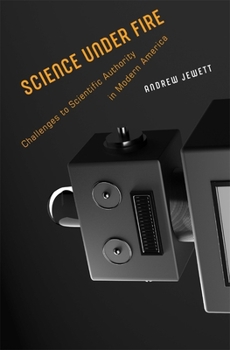 Hardcover Science Under Fire: Challenges to Scientific Authority in Modern America Book