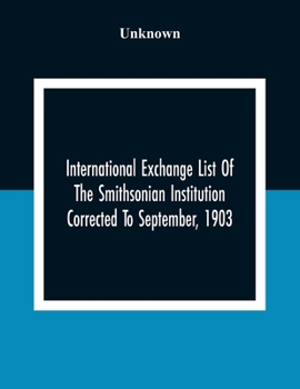 Paperback International Exchange List Of The Smithsonian Institution Corrected To September, 1903 Book