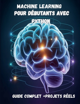 Paperback Machine Learning pour Débutants avec Python Guide Complet + Projets Réels (IA, Deep Learning, Data Science) [French] Book