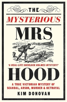 Paperback The Mysterious Mrs Hood: A True Victorian Mystery of Scandal, Arson, Murder & Betrayal Book