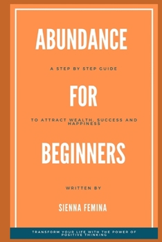 Paperback Abundance for Beginners. A Step-by-Step Guide to Attracting Wealth, Success and Happiness Book