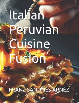 Italian Peruvian Cuisine Fusion (Edible Art Cuisine: Cooking Books)