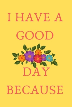 i have a good day because: journal - have many blessings, write them down. thank god for all the blessings, and your life change for the better: star your day with Gratitude