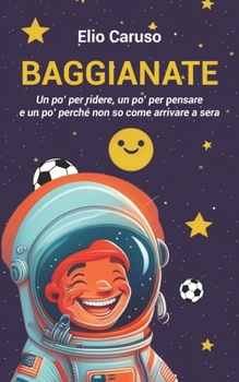 Baggianate: Un po’ per ridere, un po’ per pensare e un po’ perché non so come arrivare a sera (Italian Edition)