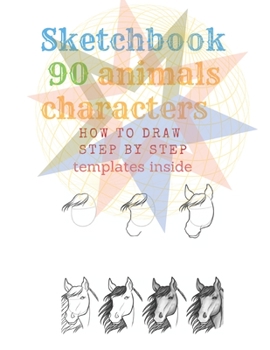 Sketchbook 90 Animals Charakters HOW to DRAW STEP by STAEP Templates Inside : Step by Step How to Draw Children Sketch 90 Pages by How to Draw Step by Step and 16 Blank Pages for Your Own Sketch Desig