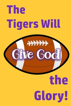Paperback The Tigers Will Give God the Glory!: Football Championship Game - Sports and Faith Book