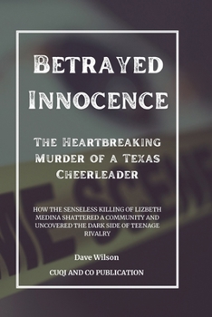 Paperback Betrayed Innocence - The Heartbreaking Murder of a Texas Cheerleader: How the Senseless Killing of Lizbeth Medina Shattered a Community and Uncovered Book