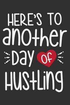 Here's To Another Day Of Hustling: Here's To Another Day of Hustling Gift 6x9 Journal Gift Notebook with 125 Lined Pages
