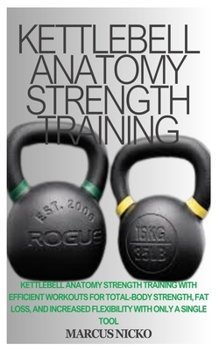 Paperback Kettlebell Anatomy Strength Training: Kettlebell Anatomy Strength Training With Efficient Workouts For Total-Body Strength, Fat Loss, And Increased Fl Book