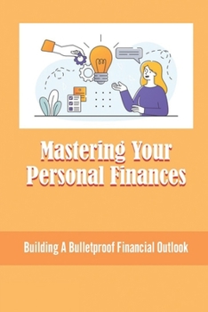 Paperback Mastering Your Personal Finances: Building A Bulletproof Financial Outlook Book