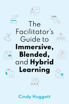 Paperback The Facilitator's Guide to Immersive, Blended, and Hybrid Learning Book