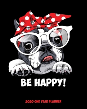 Paperback Be Happy - 2020 One Year Planner: Dog Lover Furbaby - Pug Frenchie - Happiness Affirmation Self Care - Jan 1 - Dec 31 - Weekly & Monthly Planner + Hab Book