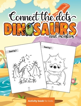 Paperback Connect the dots: Dinosaurs and monsters - Activity book for kids: Challenging and Fun Dot to Dot Puzzles for Kids, Toddlers, Boys and G Book