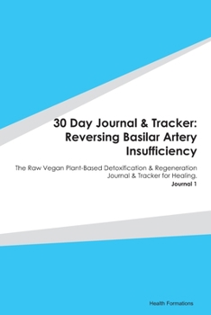 Paperback 30 Day Journal & Tracker: Reversing Basilar Artery Insufficiency: The Raw Vegan Plant-Based Detoxification & Regeneration Journal & Tracker for Book