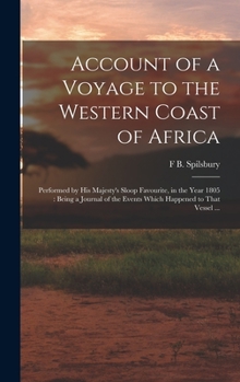 Hardcover Account of a Voyage to the Western Coast of Africa: Performed by His Majesty's Sloop Favourite, in the Year 1805: Being a Journal of the Events Which Book