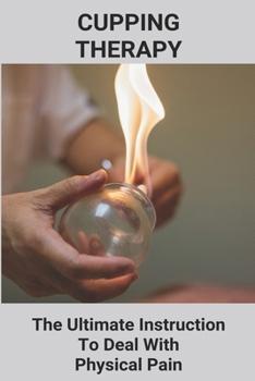 Paperback Cupping Therapy: The Ultimate Instructions To Deal With Physical Pain: Cupping Physical Therapy Book