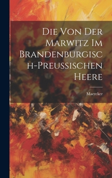 Hardcover Die Von Der Marwitz Im Brandenburgisch-Preussischen Heere [German] Book