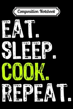 Paperback Composition Notebook: Eat Sleep Cook Repeat Cooking Chef Culinary Gift Journal/Notebook Blank Lined Ruled 6x9 100 Pages Book