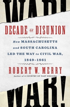 Hardcover Decade of Disunion: How Massachusetts and South Carolina Led the Way to Civil War, 1849-1861 Book