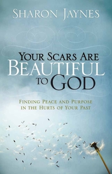 Paperback Your Scars Are Beautiful to God: Finding Peace and Purpose in the Hurts of Your Past Book