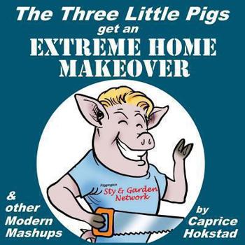 Paperback The Three Little Pigs Get an Extreme Home Makeover & other Modern Mash-ups Book