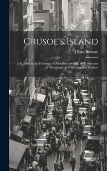 Hardcover Crusoe's Island: A Ramble in the Footsteps of Alexander Seikirk With Sketches of Adventure Im California and Washoe Book