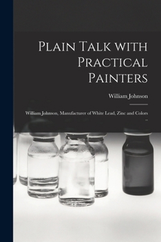 Paperback Plain Talk With Practical Painters [microform]: William Johnson, Manufacturer of White Lead, Zinc and Colors .. Book