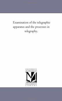 Paperback Examination of the Telegraphic Apparatus and the Processes in Telegraphy, Book