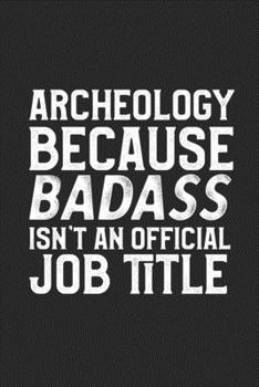 Paperback Archeology Because Badass Isn't An Official Job Title: College Ruled Journal Blank Lined Notebook - 120 Pages 6x9 Book