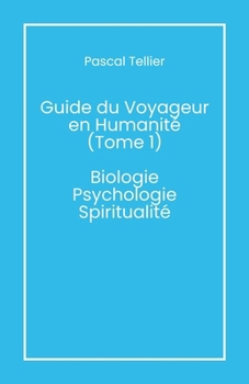 Paperback Guide du voyageur en humanité - Tome 1: Biologie, psychologie, spiritualité [French] Book