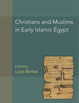 Christians and Muslims in Early Islamic Egypt (P.Christ.Musl.) - Book #56 of the American Studies in Papyrology