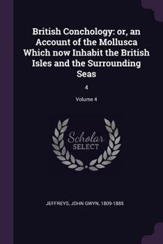 Paperback British Conchology: Or, an Account of the Mollusca Which Now Inhabit the British Isles and the Surrounding Seas: 4; Volume 4 Book