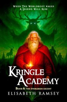 KRINGLE ACADEMY (BOOK VI: THE EVERGREEN ASCENT): (A fallen star, a dying realm, and one final winter where a legend is born from the ashes of war) (The Kringle Academy Saga)