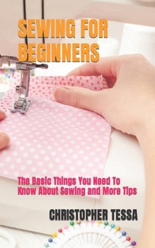 Paperback Sewing for Beginners: The Basic Things You Need To Know About Sewing and More Tips Book