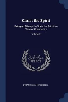 Paperback Christ the Spirit: Being an Attempt to State the Primitive View of Christianity; Volume 2 Book