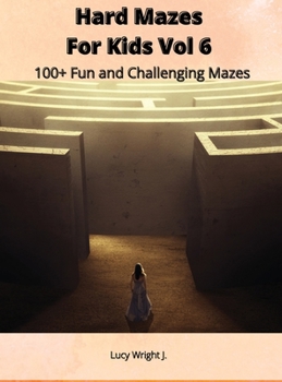 Hard Mazes For Kids Vol 6: 100+ Fun and Challenging Mazes