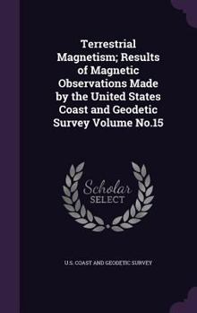 Hardcover Terrestrial Magnetism; Results of Magnetic Observations Made by the United States Coast and Geodetic Survey Volume No.15 Book